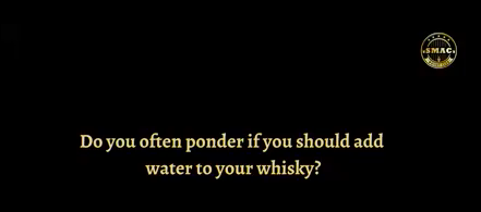 Do you often ponder if you should add water to your whisky?